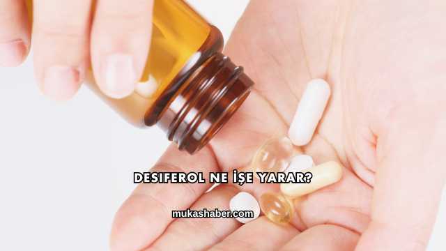 Desiferol Ne İşe Yarar?