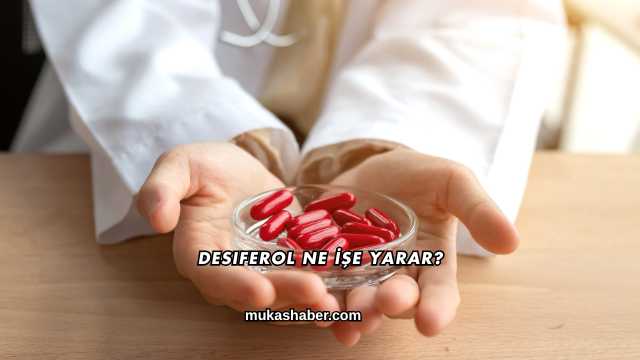 Desiferol Ne İşe Yarar?