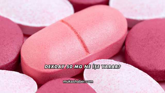 Dexday 50 Mg Ne İşe Yarar?