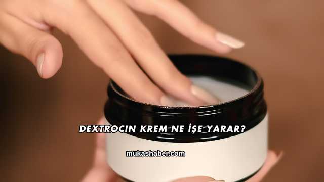 Dextrocin Krem Ne İşe Yarar?