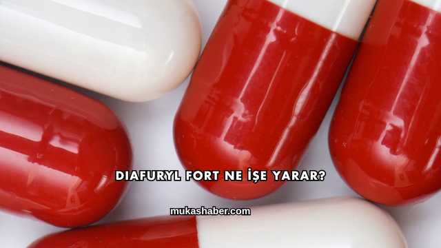 Diafuryl Fort Ne İşe Yarar?