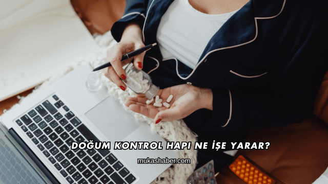 Doğum Kontrol Hapı Ne İşe Yarar?