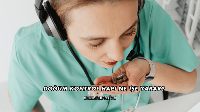 Doğum Kontrol Hapı Ne İşe Yarar?