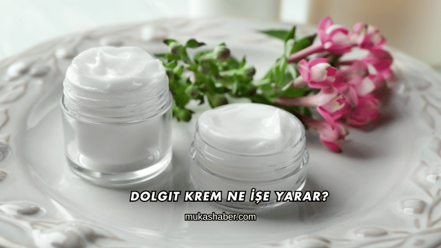 Dolgit Krem Ne İşe Yarar?