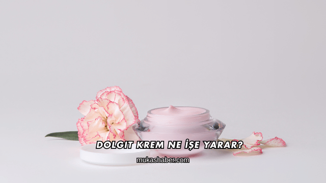 Dolgit Krem Ne İşe Yarar?