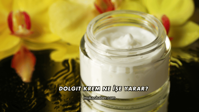 Dolgit Krem Ne İşe Yarar?