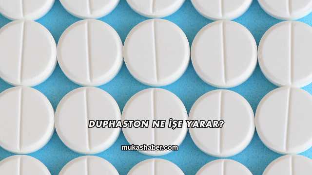 Duphaston Ne İşe Yarar?