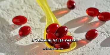 E Vitamini Ne İşe Yarar?