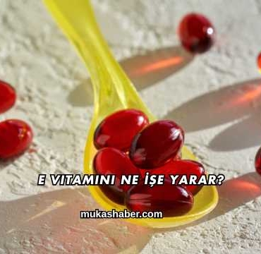 E Vitamini Ne İşe Yarar?