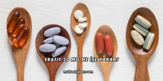 Ebafit 20 Mg Ne İşe Yarar?