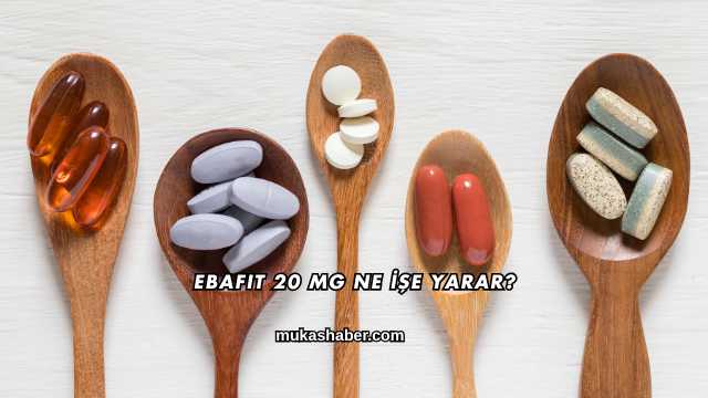 Ebafit 20 Mg Ne İşe Yarar?