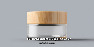Ectopix Krem Ne İşe Yarar?