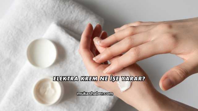 Elektra Krem Ne İşe Yarar?