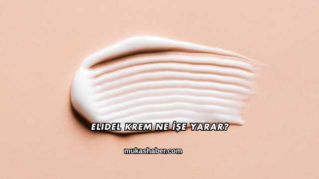 Elidel Krem Ne İşe Yarar?