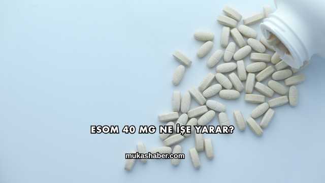 Esom 40 Mg Ne İşe Yarar?