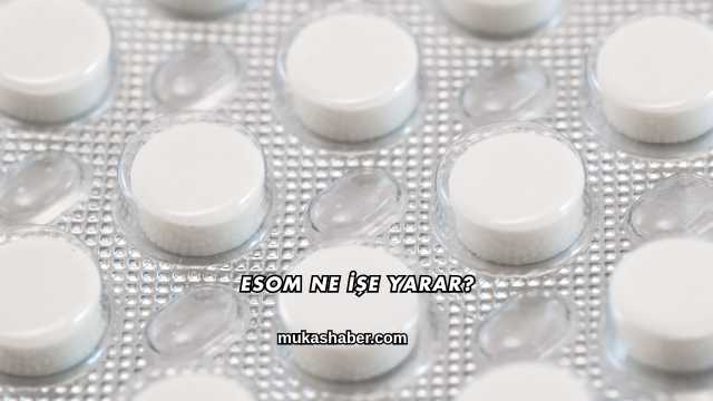 Esom Ne İşe Yarar?