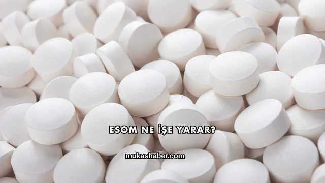 Esom Ne İşe Yarar?