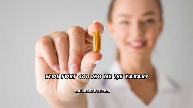 Etol Fort 400 Mg Ne İşe Yarar?