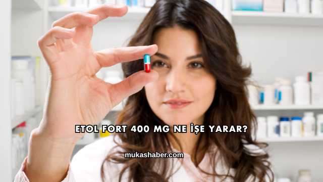 Etol Fort 400 Mg Ne İşe Yarar?