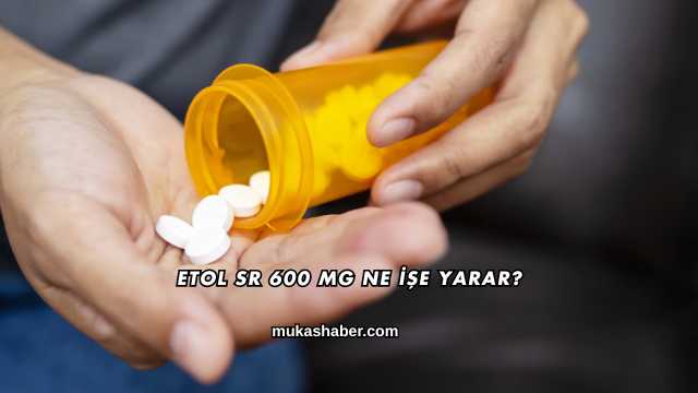 Etol Sr 600 Mg Ne İşe Yarar?