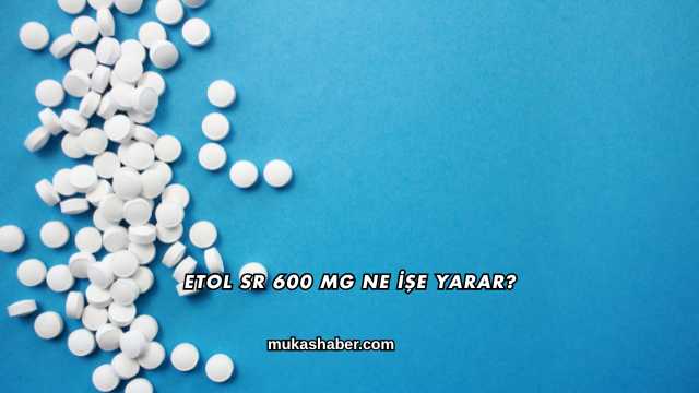 Etol Sr 600 Mg Ne İşe Yarar?