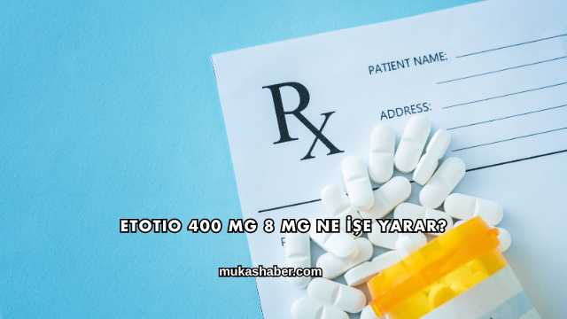 Etotio 400 Mg 8 Mg Ne İşe Yarar?