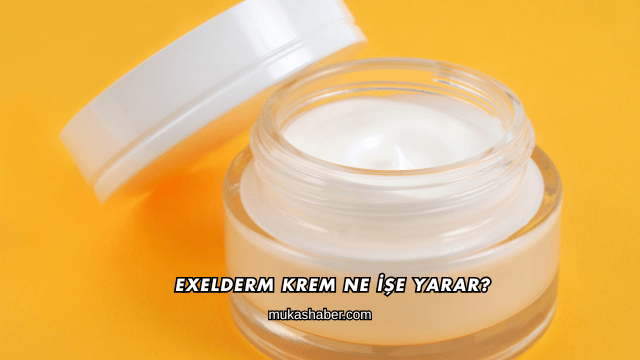 Exelderm Krem Ne İşe Yarar?