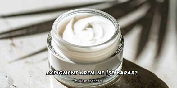 Expigment Krem Ne İşe Yarar?