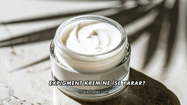 Expigment Krem Ne İşe Yarar?