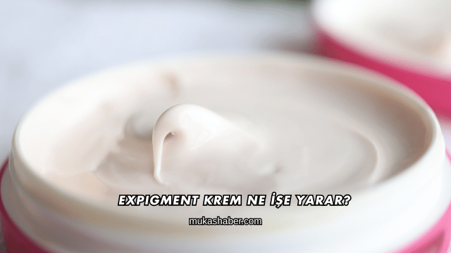 Expigment Krem Ne İşe Yarar?