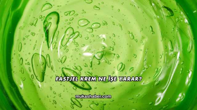 Fastjel Krem Ne İşe Yarar?