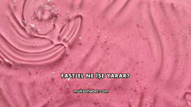 Fastjel Ne İşe Yarar?