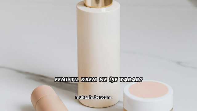 Fenistil Krem Ne İşe Yarar?