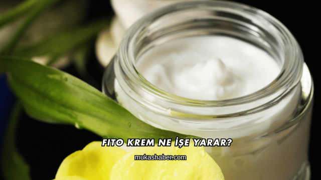 Fito Krem Ne İşe Yarar?