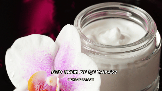 Fito Krem Ne İşe Yarar?