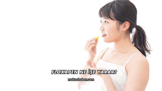 Floxapen Ne İşe Yarar?