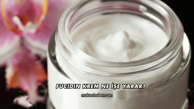 Fucidin Krem Ne İşe Yarar?