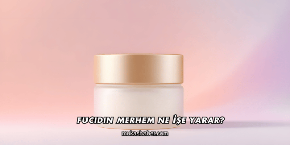 Fucidin Merhem Ne İşe Yarar?