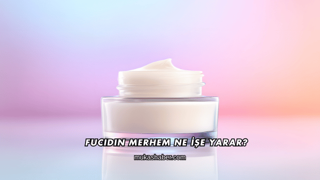 Fucidin Merhem Ne İşe Yarar?