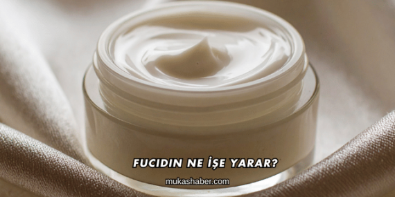 Fucidin Ne İşe Yarar