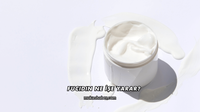 Fucidin Ne İşe Yarar