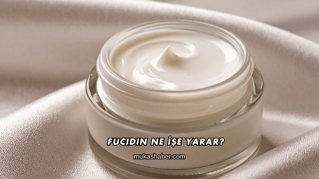 Fucidin Ne İşe Yarar