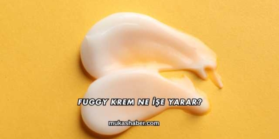 Fuggy Krem Ne İşe Yarar?