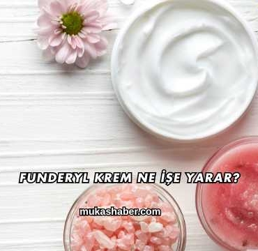 Funderyl Krem Ne İşe Yarar?