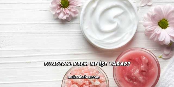 Funderyl Krem Ne İşe Yarar?