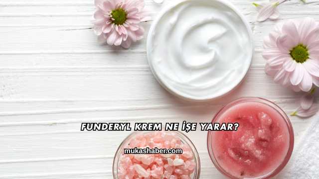 Funderyl Krem Ne İşe Yarar?
