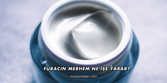 Furacin Merhem Ne İşe Yarar?