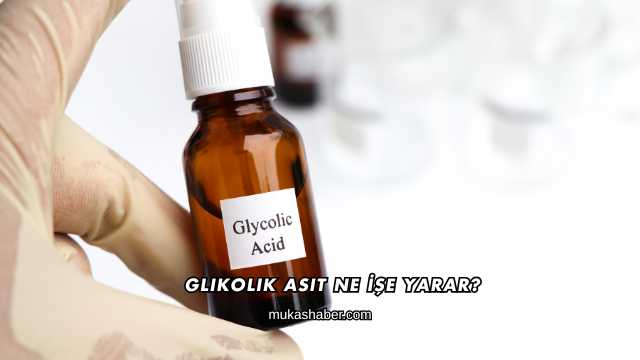 Glikolik Asit Ne İşe Yarar?