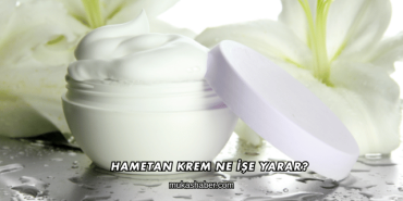 Hametan Krem Ne İşe Yarar?