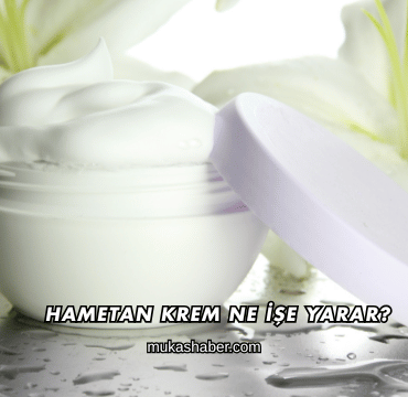 Hametan Krem Ne İşe Yarar?